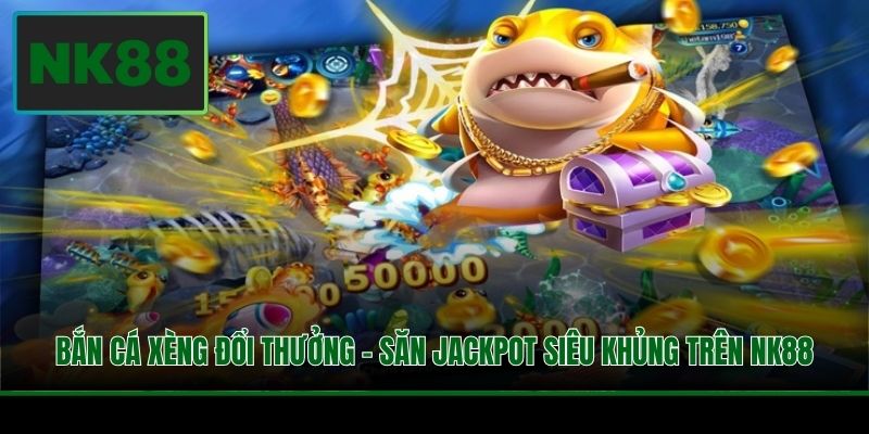 Bắn Cá Xèng Đổi Thưởng - Săn Jackpot Siêu Khủng Trên NK88 3 Bắn Cá Xèng Đổi Thưởng - Săn Jackpot Siêu Khủng Trên NK88